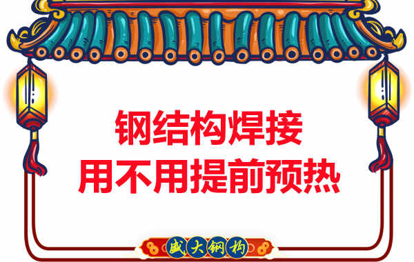 山西鋼結(jié)構(gòu)加工廠，焊接前還用預(yù)熱？