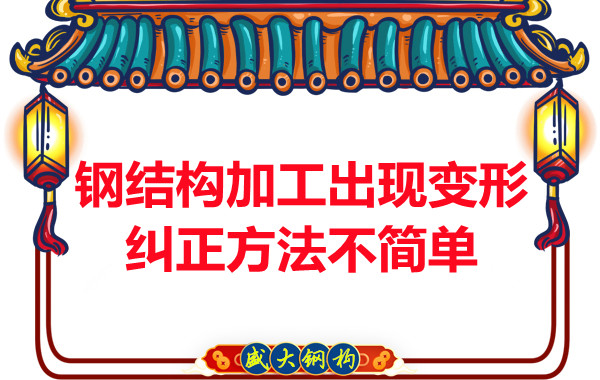 鋼結(jié)構(gòu)加工出現(xiàn)變形，糾正方法可不簡單