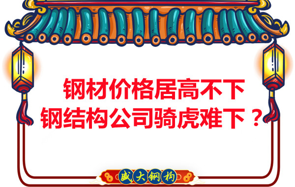 鋼材價格居高不下，鋼結構公司騎虎難下？
