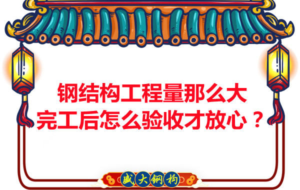 鋼結構工程量那么大，完工后怎么驗收才放心？
