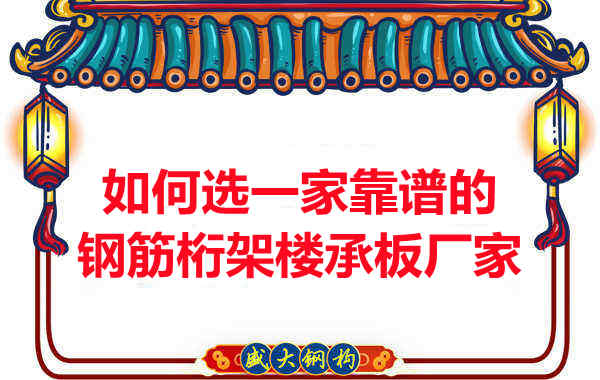 如何選一家更靠譜、更適合的鋼筋桁架樓承板廠家