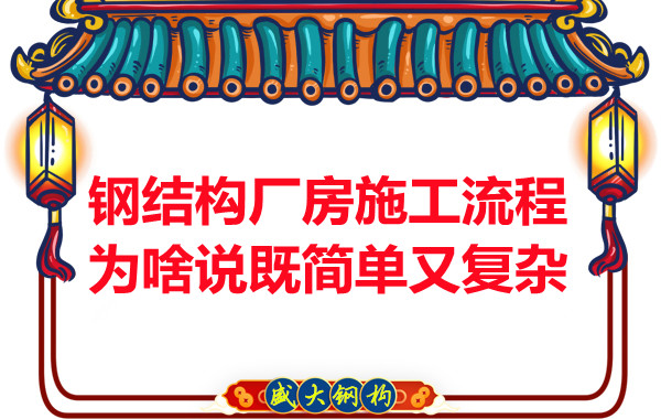 鋼結(jié)構(gòu)廠房施工流程為啥說既簡單又復(fù)雜？