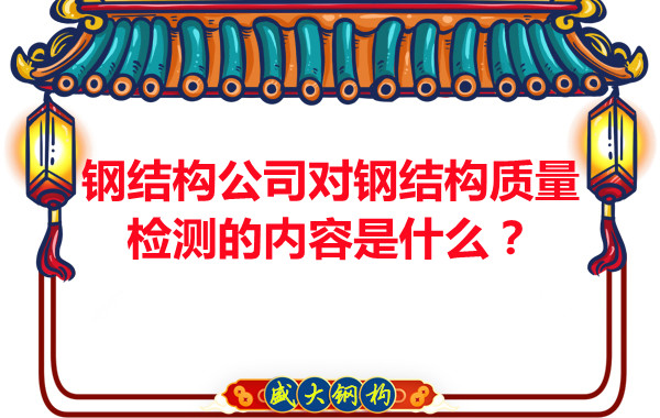 鋼結(jié)構(gòu)公司對鋼結(jié)構(gòu)質(zhì)量檢測的內(nèi)容是什么？