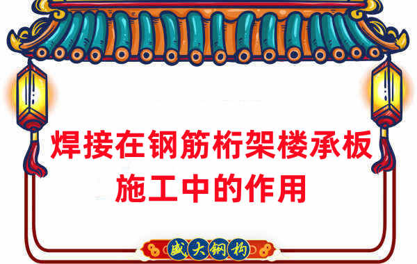 樓承板廠家:焊接在鋼筋桁架樓承板施工中的作用
