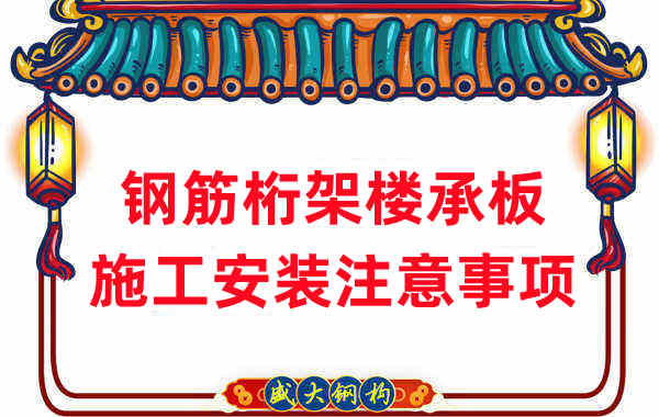 樓承板廠家:鋼筋桁架樓承板施工安裝注意事項(xiàng)