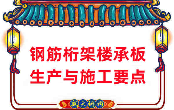 樓承板廠家:鋼筋桁架樓承板生產(chǎn)與施工要點(diǎn)