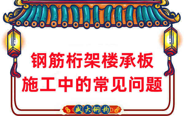 山西樓承板廠(chǎng)家：鋼筋桁架樓承板施工中的常見(jiàn)問(wèn)題