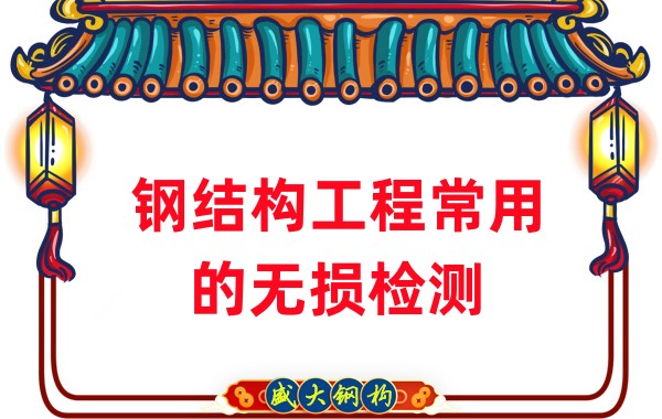 山西鋼結構廠家:鋼結構工程常用的無損檢測