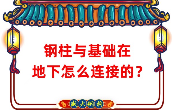 山西鋼結(jié)構(gòu)加工：鋼柱與基礎(chǔ)在地下怎么連接的？