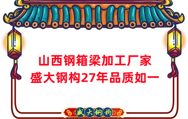 山西鋼箱梁加工廠家，27年品質(zhì)如一